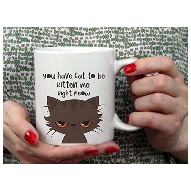 Funny Novelty Coffee Mug For Men And Women You Have Cat To Be Kitten Funny Cat Lovers Coffee And Tea Cup 325ml